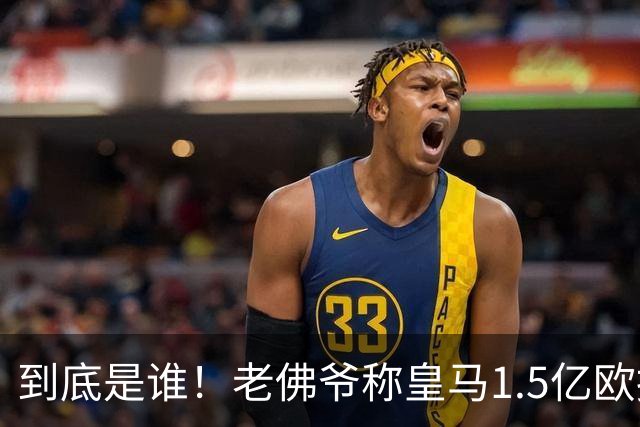 到底是谁！老佛爷称皇马1.5亿欧报价1人 非英超非拜仁